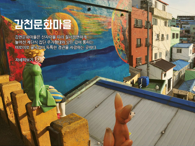 감천문화마을 감천문화마을은 산자락을 따라 질서정연하게 늘어선 계단식 집단 주거형태와 모든길이 통하는 미로미로 골목길의 독특한 경관을 자랑하는 곳이다. 자세히보기 